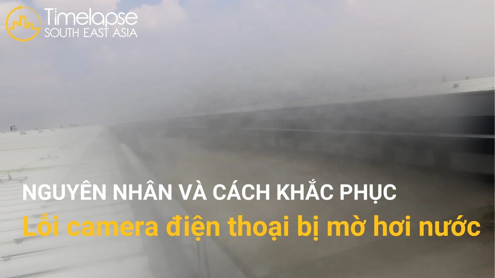 nguyên nhân và cách khắc phục lỗi camera điện thoại bị mờ hơi nước
