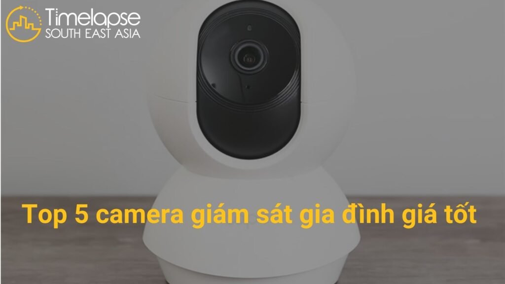 Top 5 camera giám sát gia đình giá tốt