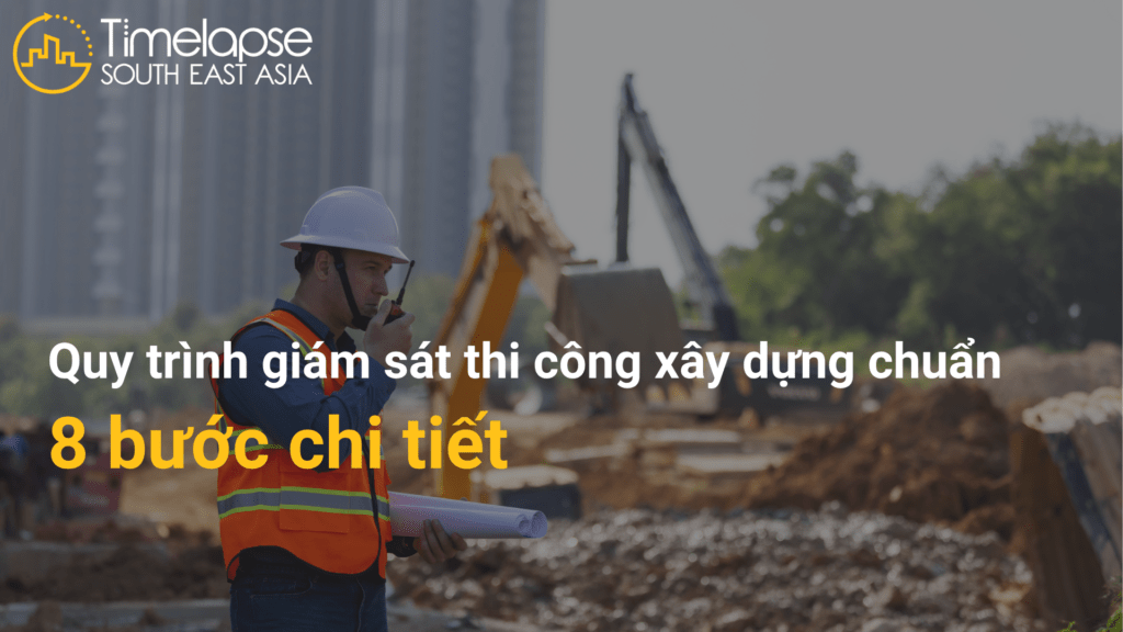 quy trình giám sát thi công xây dựng - 8 bước chuẩn